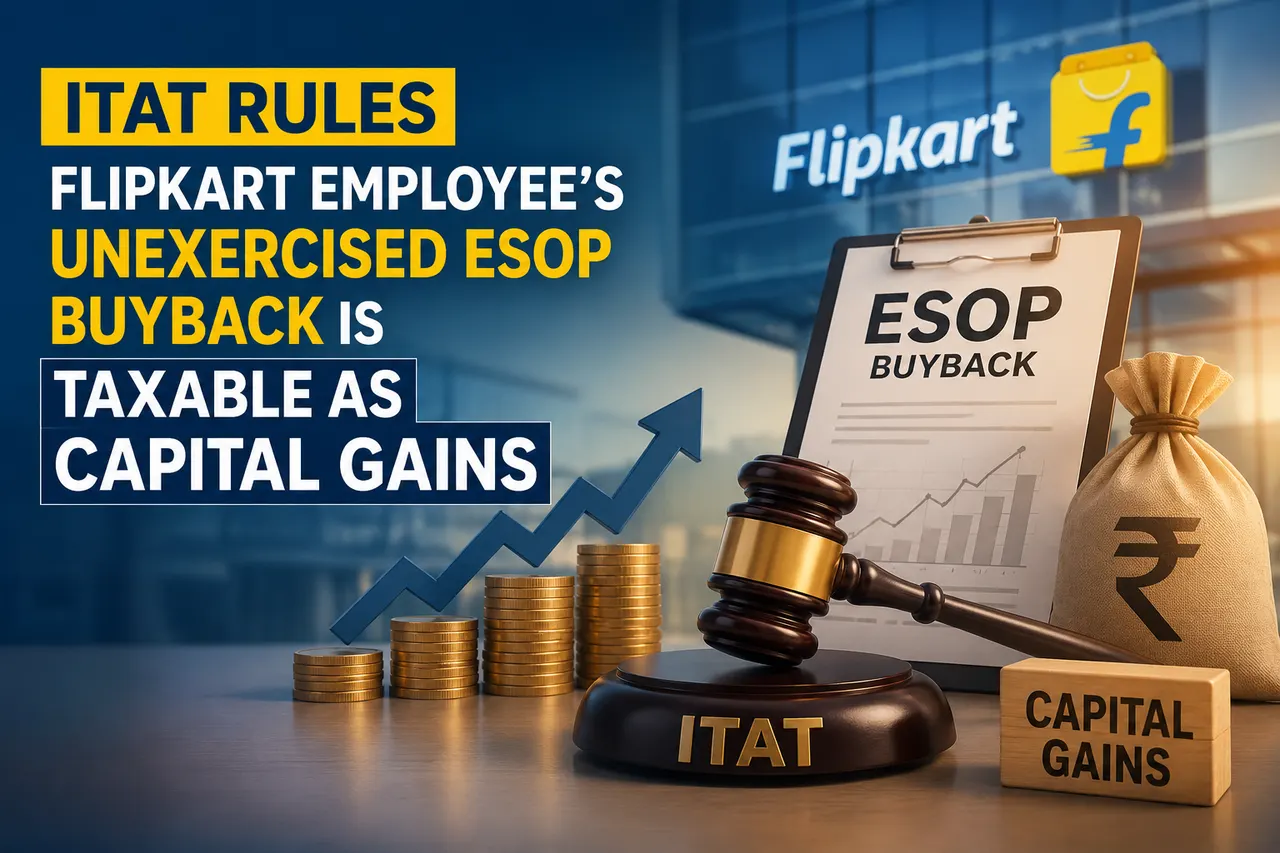 ITAT Rules Flipkart Employee’s Unexercised ESOP Buyback Is Taxable as Capital Gains 