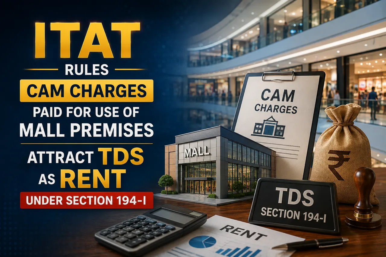 ITAT Rules CAM Charges Paid for Use of Mall Premises Attract TDS as Rent under Section 194-I
