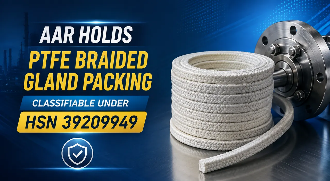 AAR Holds PTFE Braided Gland Packing Classifiable Under HSN 39209949
