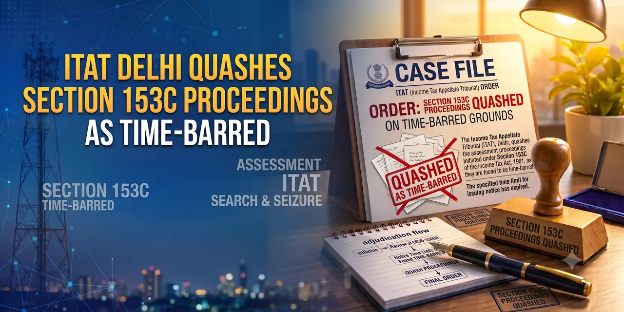 ITAT Quashes Section 153C Proceedings as Time-Barred Relying Upon Supreme Court Ruling
