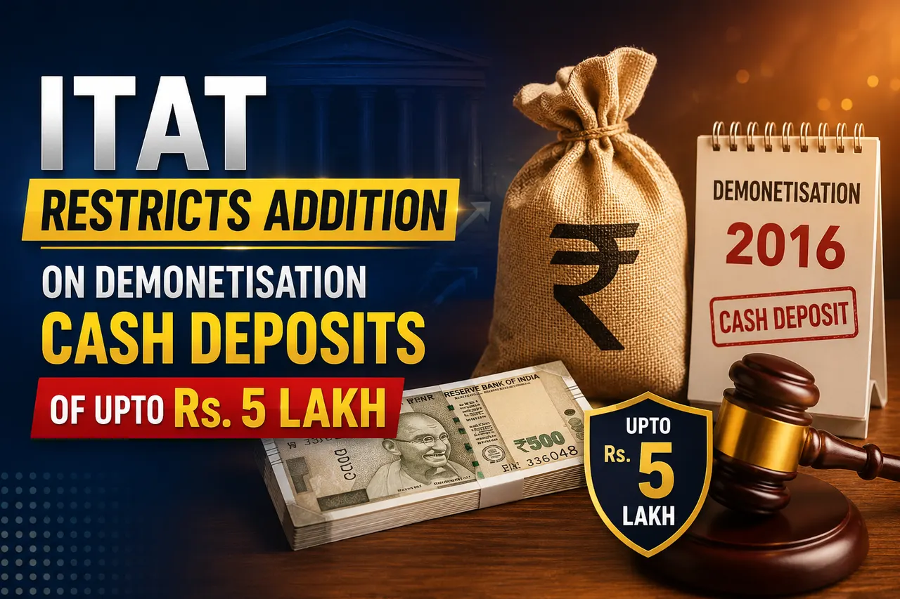 ITAT Restricts Addition on Demonetisation Cash Deposits of upto Rs. 5 Lakh