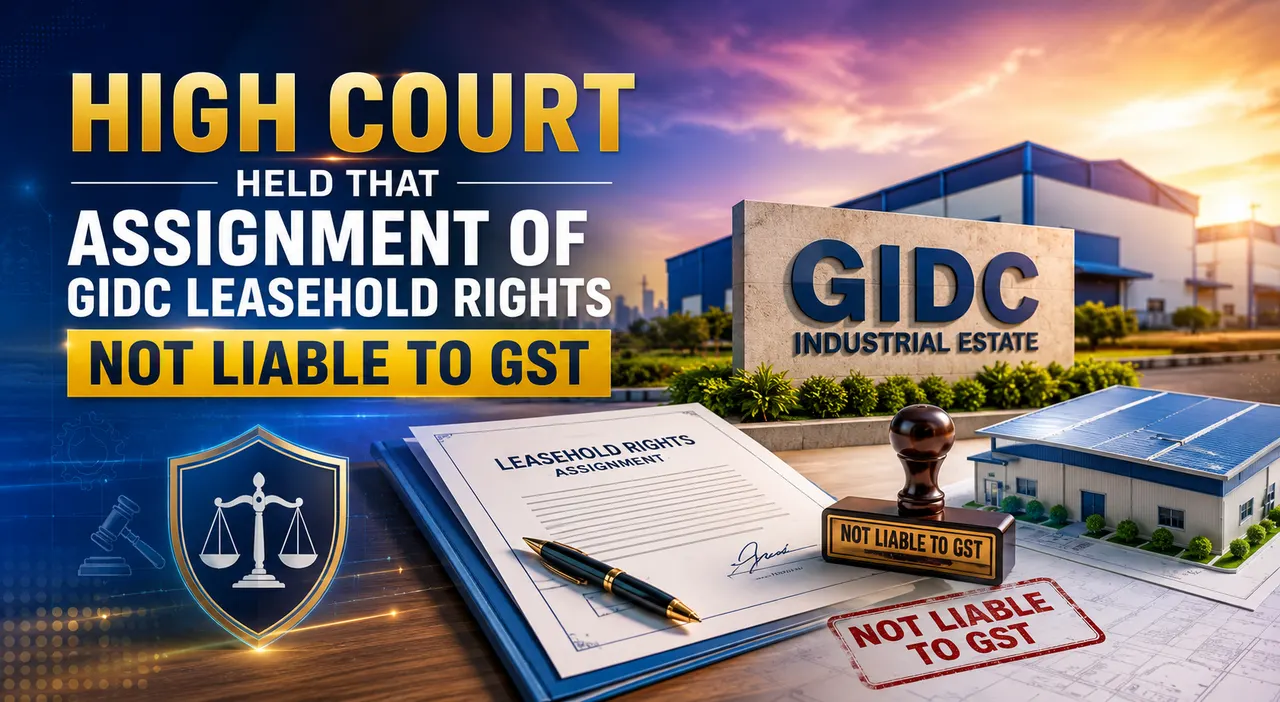 High Court Held That Assignment of GIDC Leasehold Rights Not Liable to GST