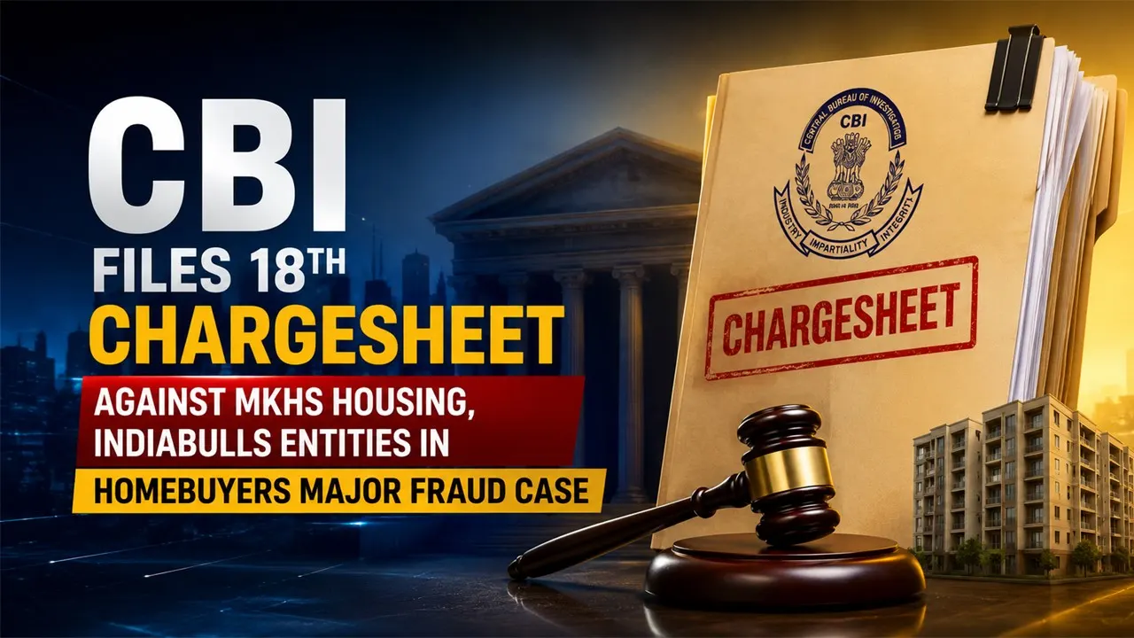 CBI Files 18th Chargesheet Against MKHS Housing, Indiabulls Entities in Homebuyers Major Fraud Case
