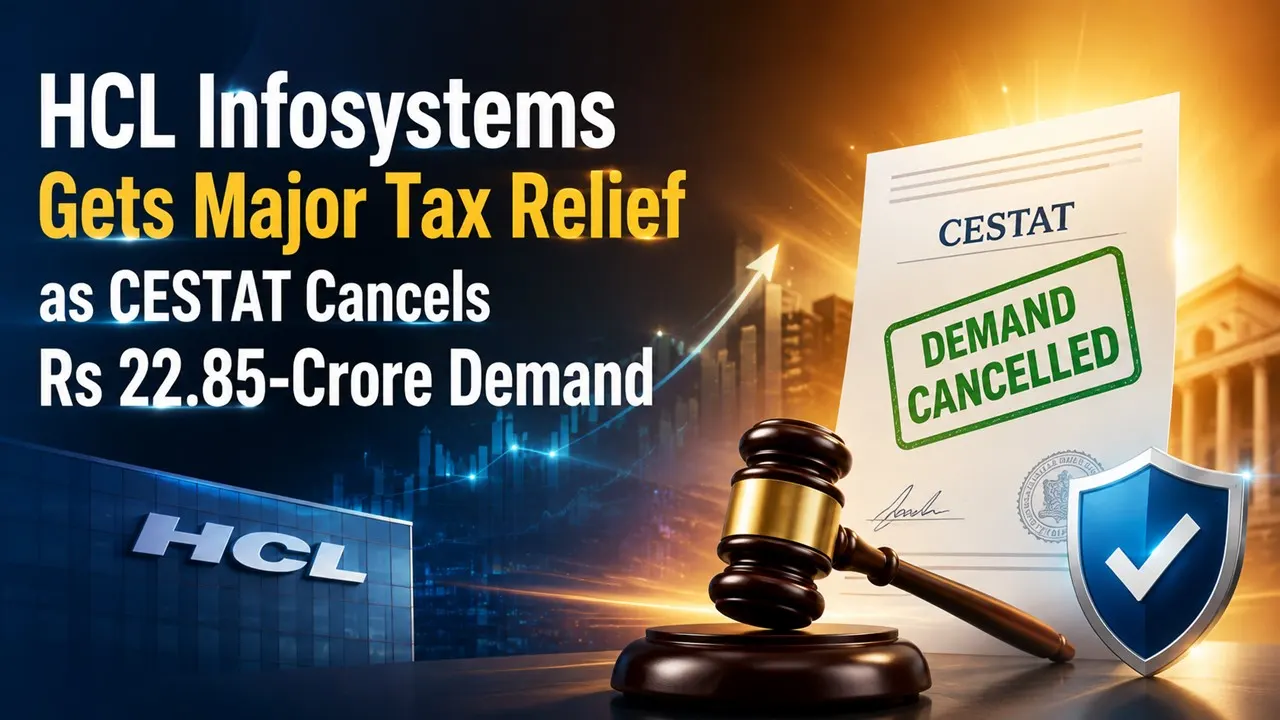 HCL Infosystems Gets Major Tax Relief as CESTAT Cancels Rs 22.85-Crore Demand