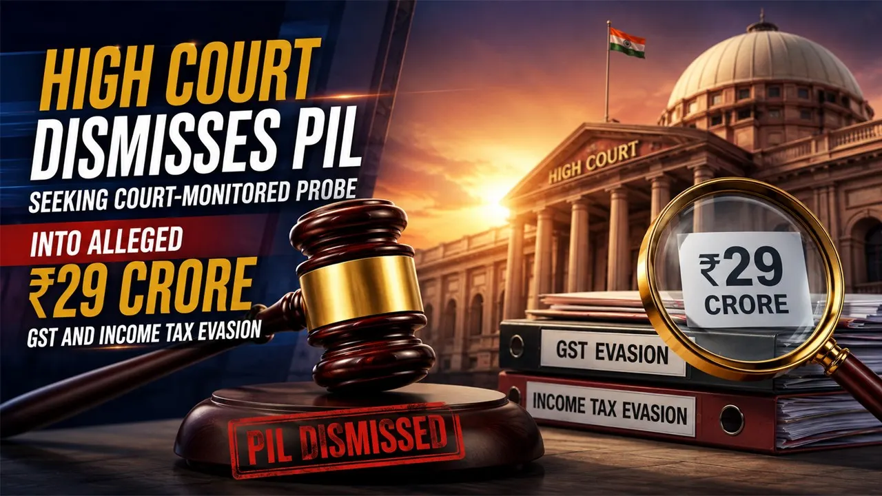 High Court Dismisses PIL Seeking Court-Monitored Probe Into Alleged Rs 29 Crore GST and Income Tax Evasion