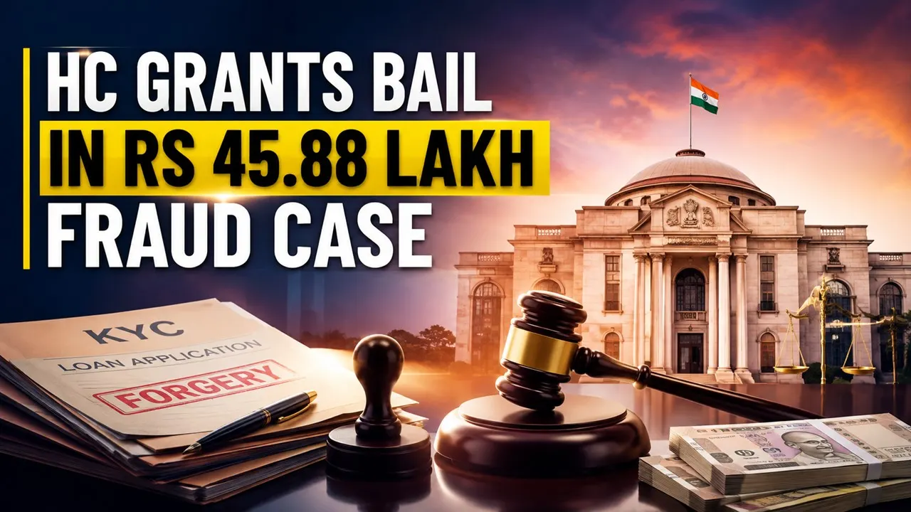 High Court Grants Bail to Man Accused of Rs 45.88 Lakh KYC, Forgery and Loan Fraud