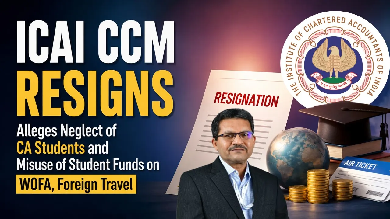 ICAI CCM Resigns, Alleges Neglect of CA Students and Misuse of Student Funds on WOFA, Foreign Travel