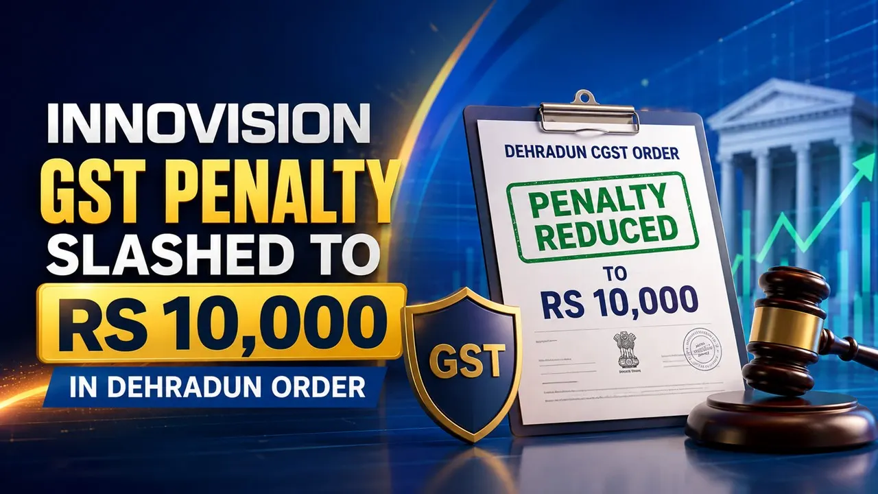Innovision Receives Significant Relief in GST Dispute After Dehradun CGST Authority Modifies Penalty
