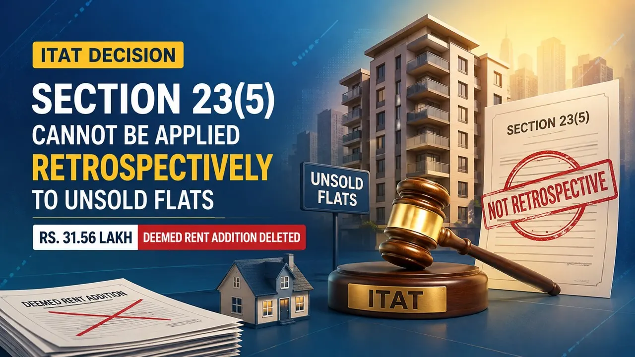 Section 23(5) Cannot Be Applied Retrospectively to Unsold Flats: ITAT Deletes Rs 31.56 Lakh Deemed Rent Addition