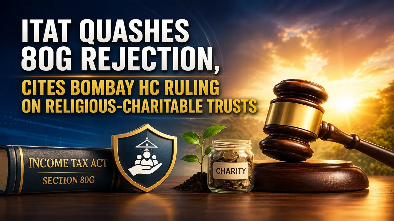 ITAT Quashes 80G Rejection, Cites Bombay HC Ruling on Religious-Charitable Trusts