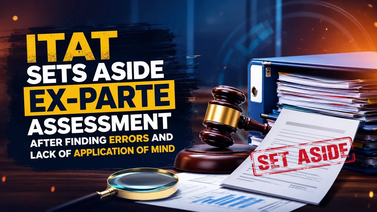 ITAT Sets Aside Ex-Parte Assessment After Finding Errors and Lack of Application of Mind in CIT(A) Order