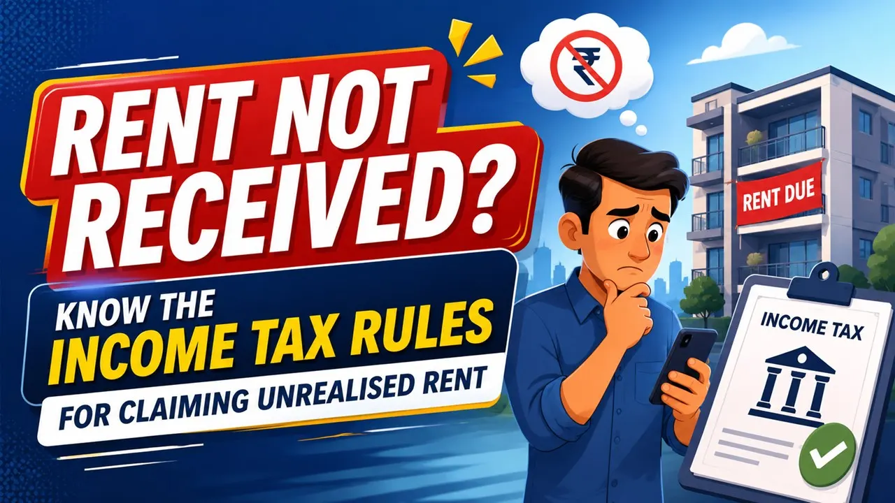 Rent Not Received? Know the Income Tax Rules for Claiming Unrealised Rent