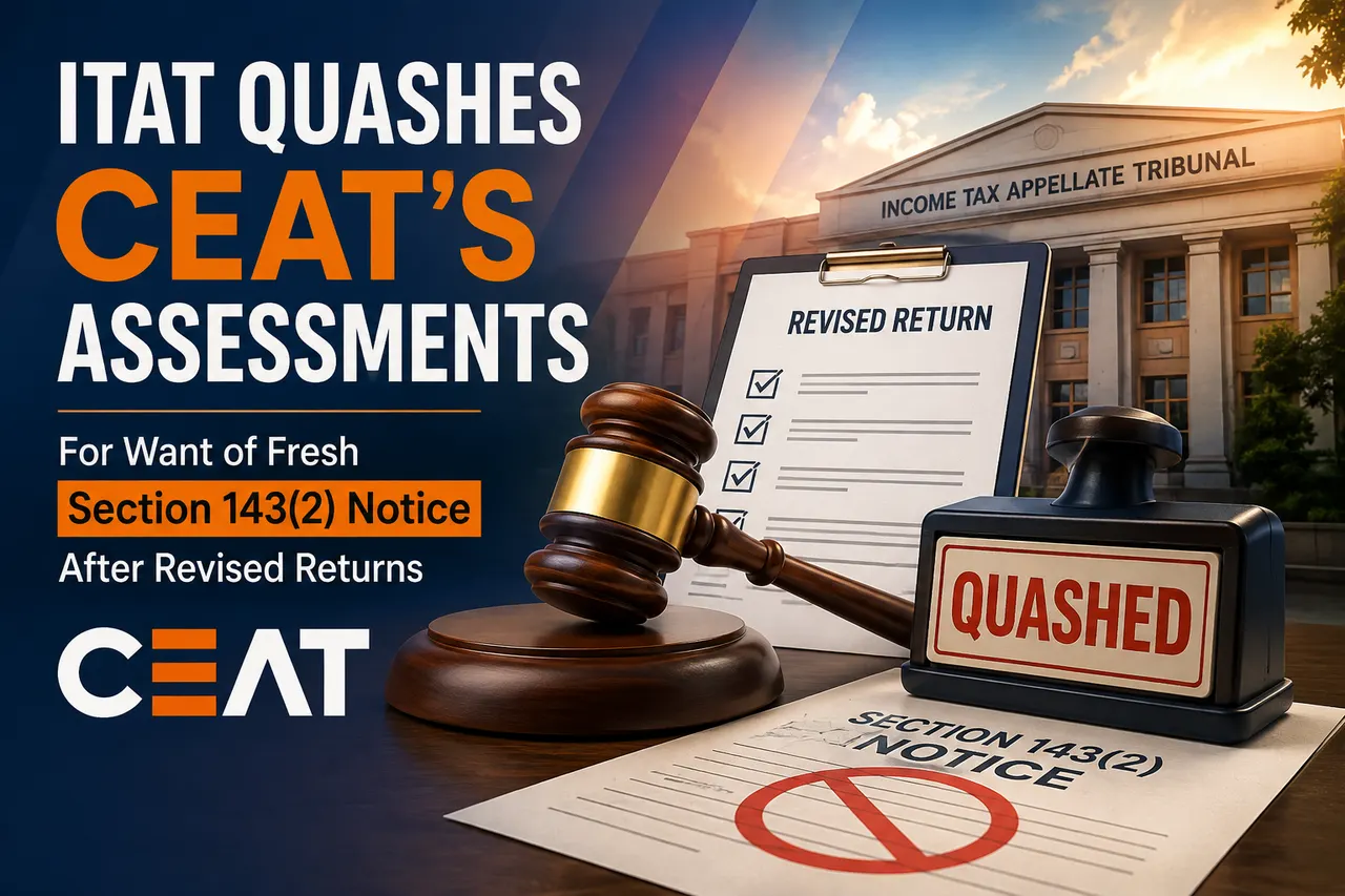 ITAT Quashes CEAT’s Assessments for Want of Fresh Section 143(2) Notice After Revised Returns
