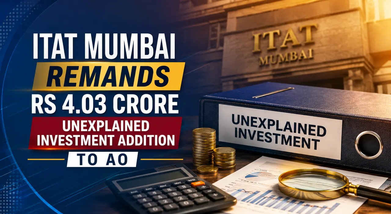 ITAT Mumbai Remands Rs 4.03 Crore Unexplained Investment Addition to AO