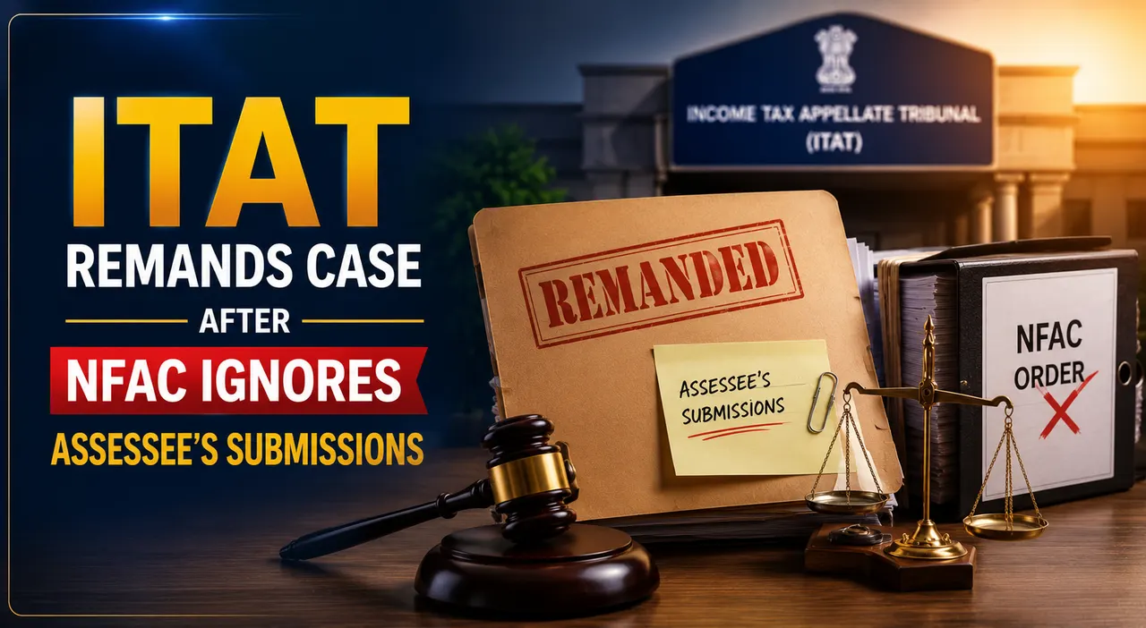 ITAT Remands Case After NFAC Ignores Assessee’s Submissions