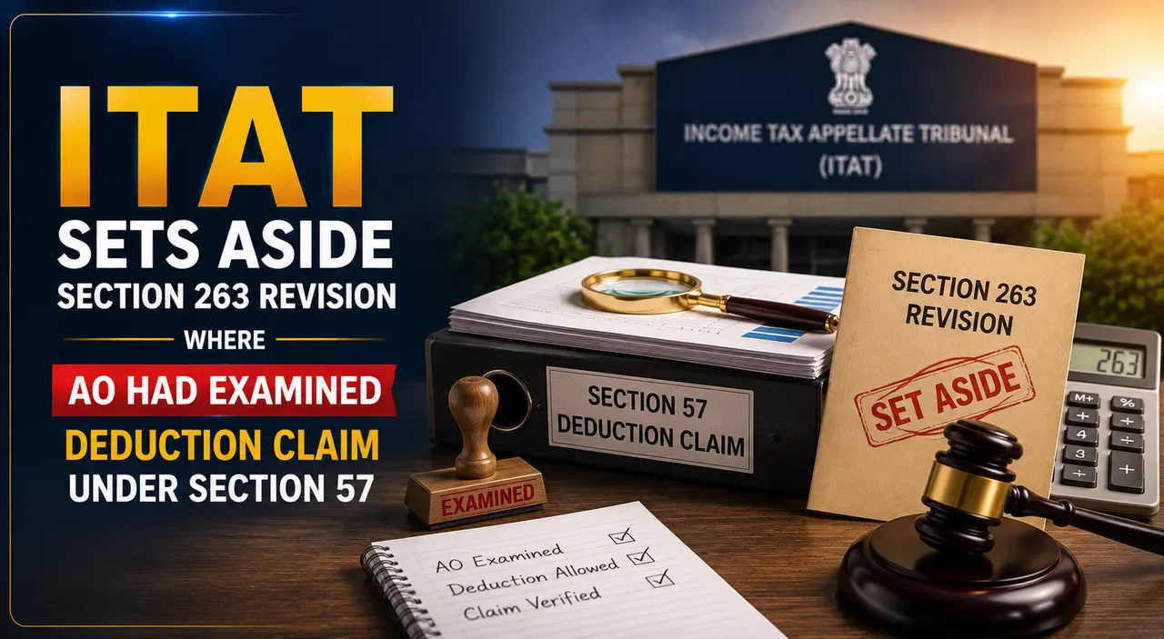 ITAT Sets Aside Section 263 Revision Where AO Had Examined Deduction Claim Under Section 57