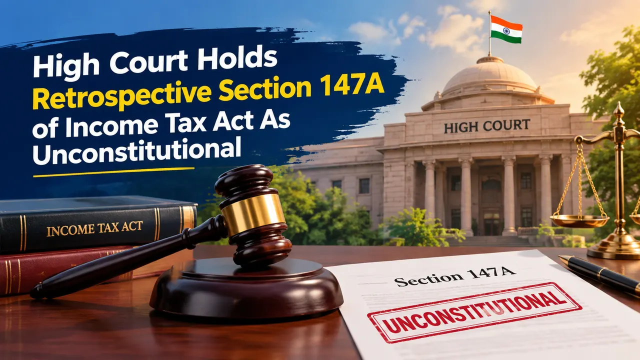 High Court Holds Retrospective Section 147A of Income Tax Act As Unconstitutional