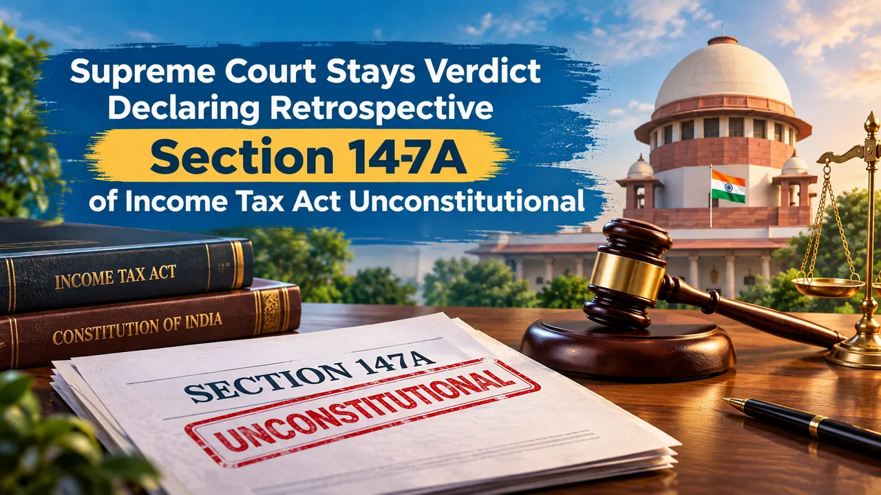 Supreme Court Stays Verdict Declaring Retrospective Section 147A of Income Tax Act Unconstitutional