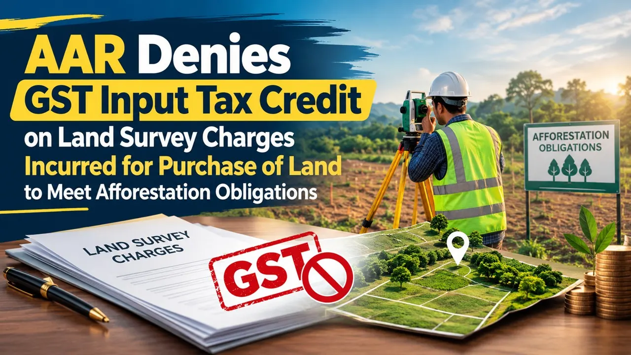 AAR Denies GST Input Tax Credit on Land Survey Charges Incurred for Purchase of Land to Meet Afforestation Obligations