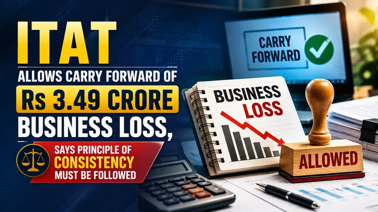 ITAT Allows Carry Forward of Rs 3.49 Crore Business Loss, Says Principle of Consistency Must Be Followed