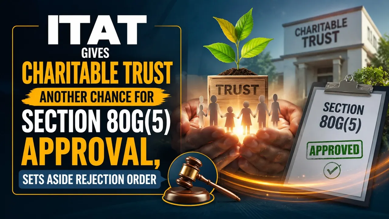 ITAT Gives Charitable Trust Another Chance for Section 80G(5) Approval, Sets Aside Rejection Order