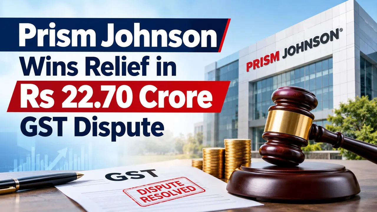 Prism Johnson Wins Relief in Rs 22.70 Crore GST Dispute