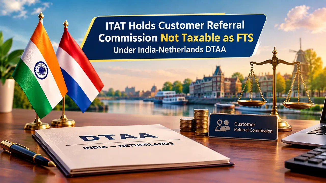 ITAT Holds Customer Referral Commission Not Taxable as FTS Under India-Netherlands DTAA
