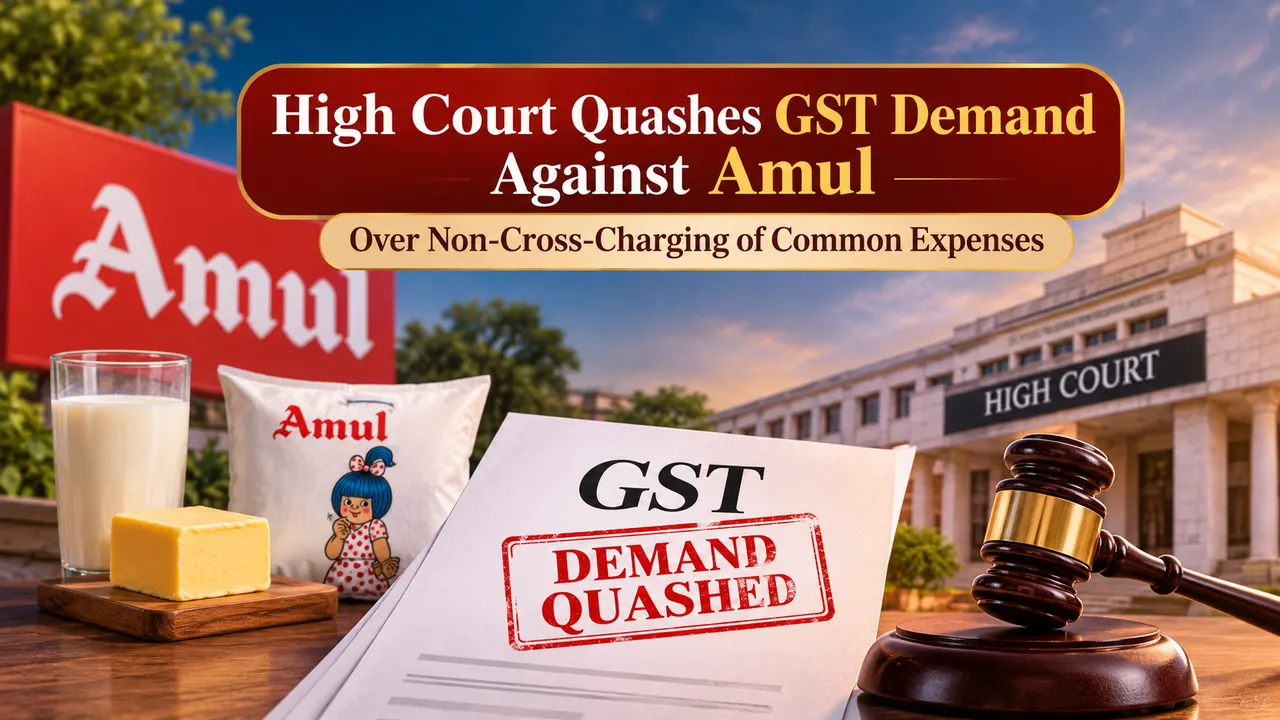 High Court Quashes GST Demand Against Amul Over Non-Cross-Charging of Common Expenses