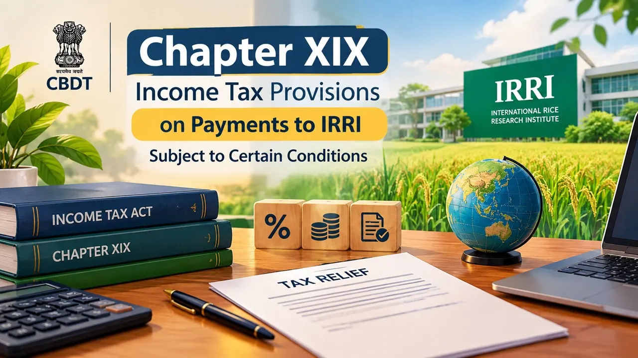 CBDT Restricts Applicability of Chapter XIX Income Tax Provisions on Payments to IRRI Subject to Certain Conditions