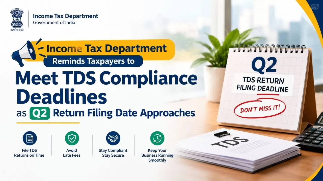 Income Tax Department Reminds Taxpayers to Meet TDS Compliance Deadlines as Q2 Return Filing Date Approaches