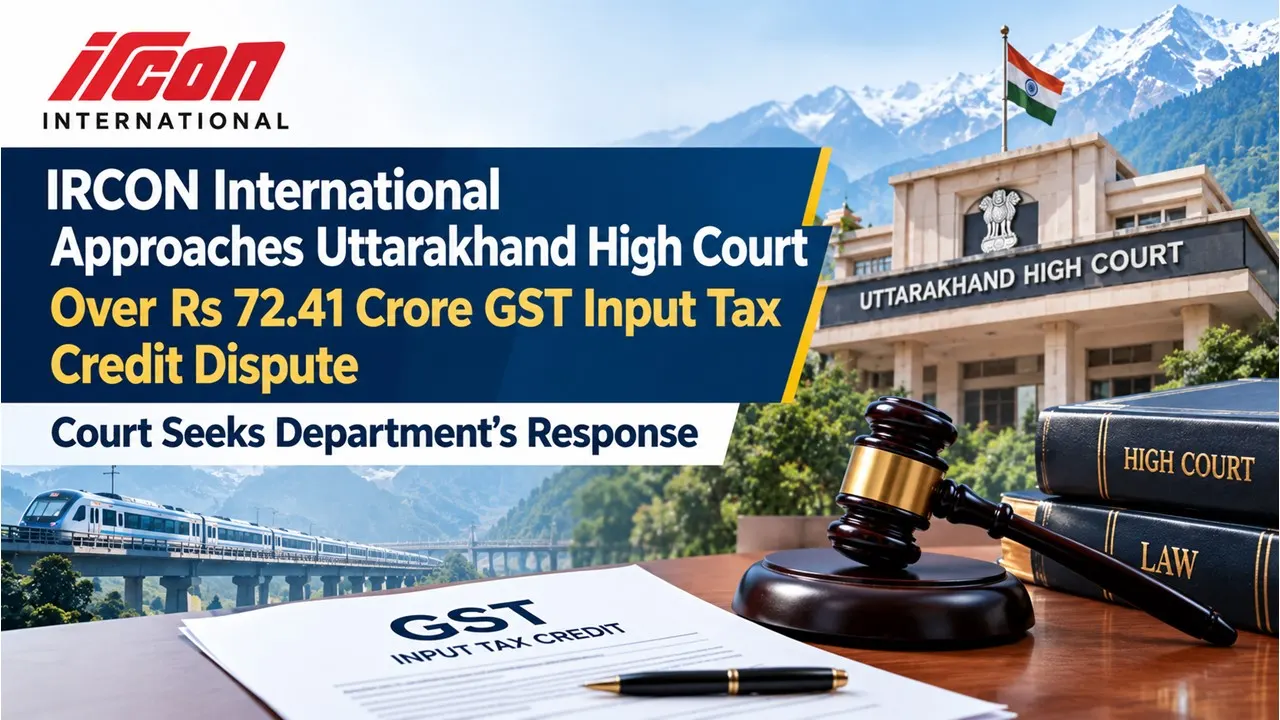 IRCON International Approaches Uttarakhand HC Over Rs 72.41 Crore GST ITC Dispute, Court Seeks Dept’s Response