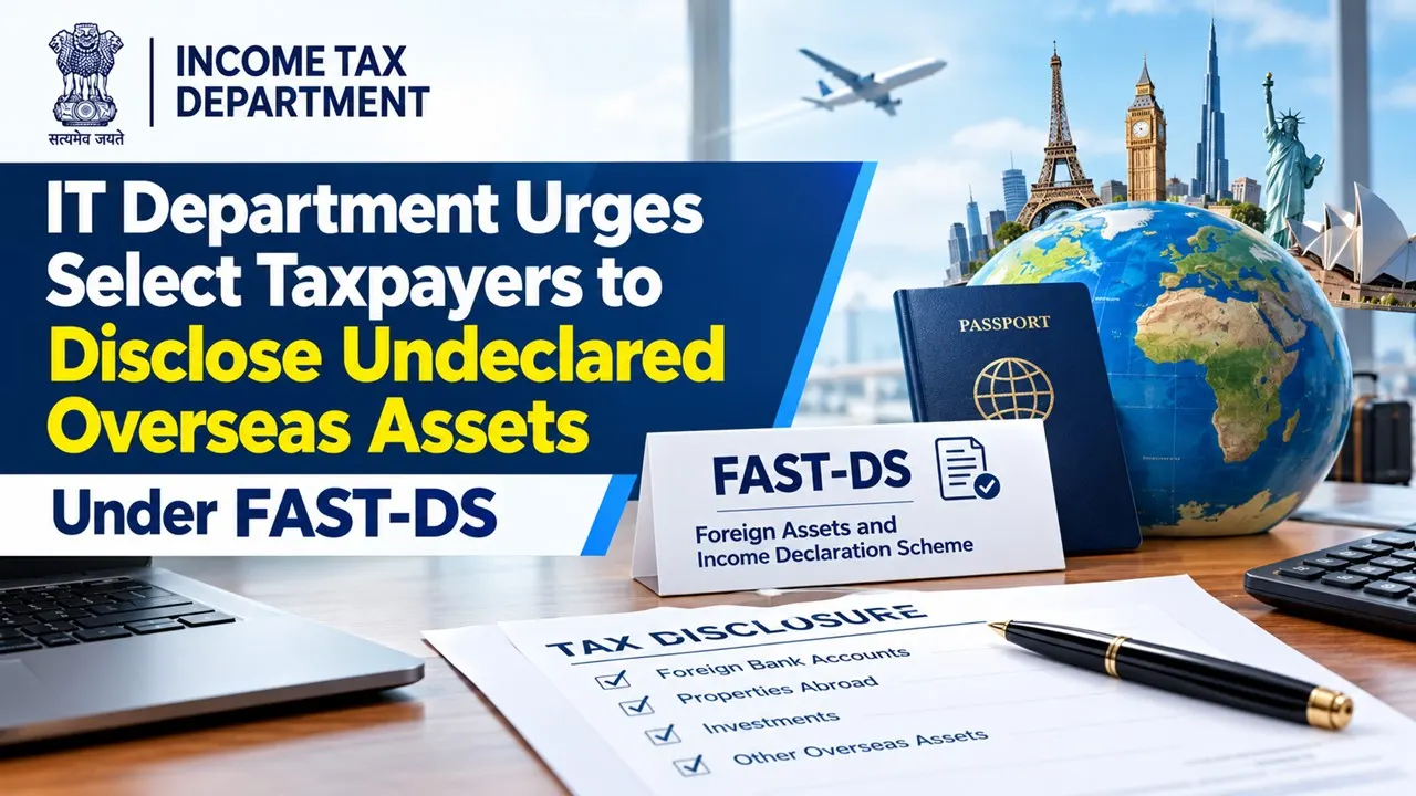 IT Department Urges Select Taxpayers to Disclose Undeclared Overseas Assets Under FAST-DS