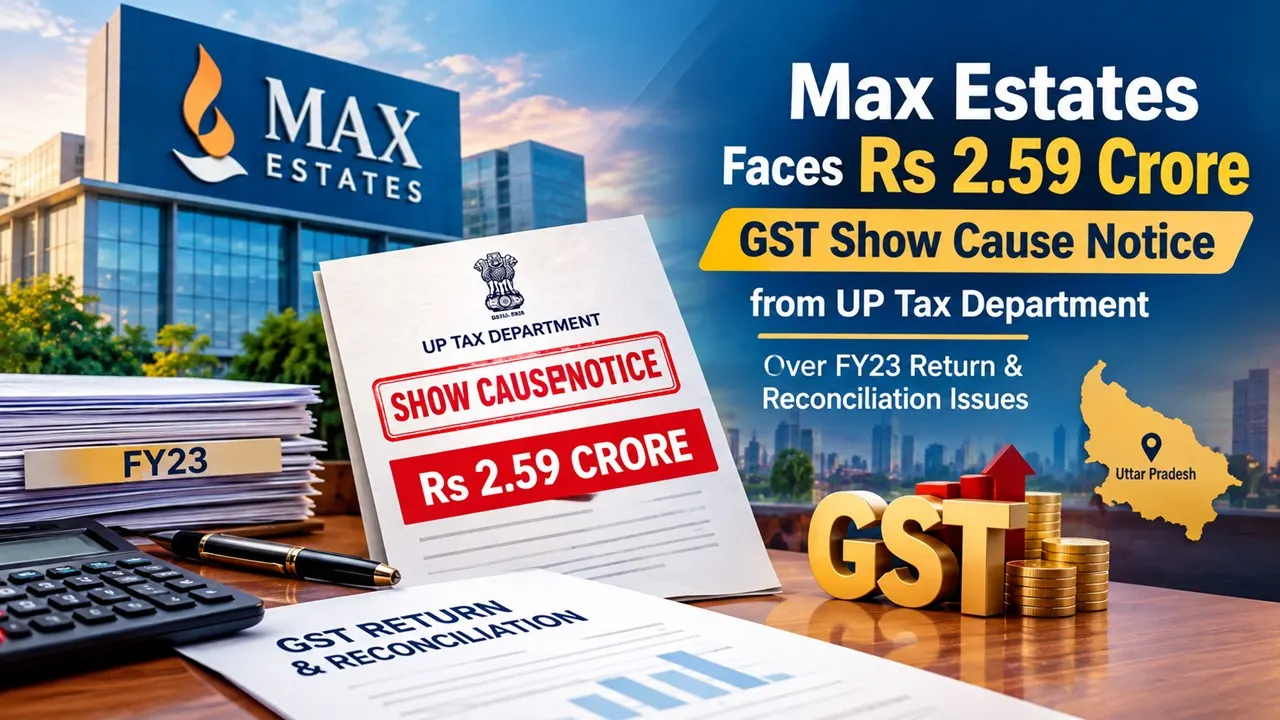 Max Estates Receives Rs 2.59 Crore GST Show Cause Notice From UP Tax Department Over FY23 Return and Reconciliation Issues