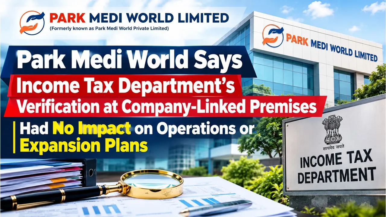 Park Medi World Says Income Tax Department’s Verification at Company-Linked Premises Had No Impact on Operations or Expansion Plans