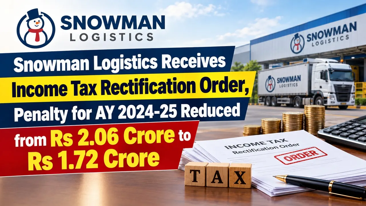 Snowman Logistics Receives Income Tax Rectification Order, Penalty for AY 2024-25 Reduced from Rs 2.06 Crore to Rs 1.72 Crore