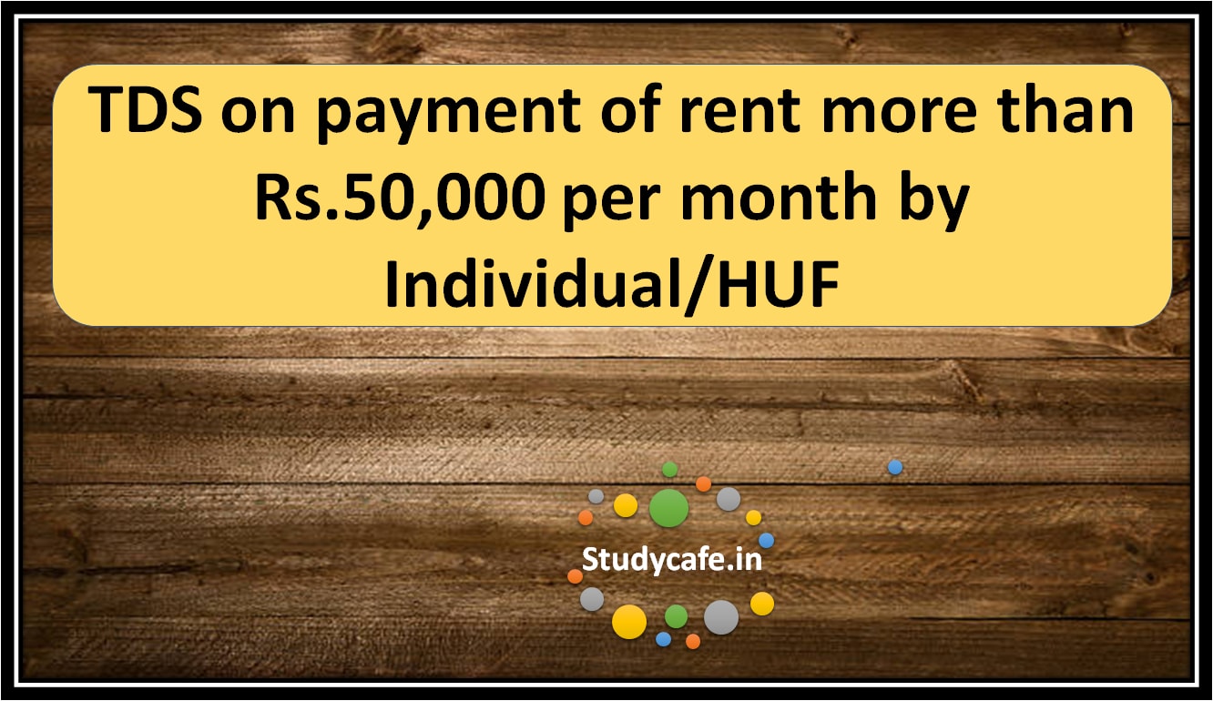 TDS on payment of rent more than Rs. 50,000 per month by Individual/HUF