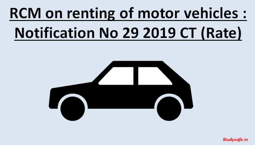 RCM on renting of motor vehicles : Notification No 29/2019 CT (Rate)