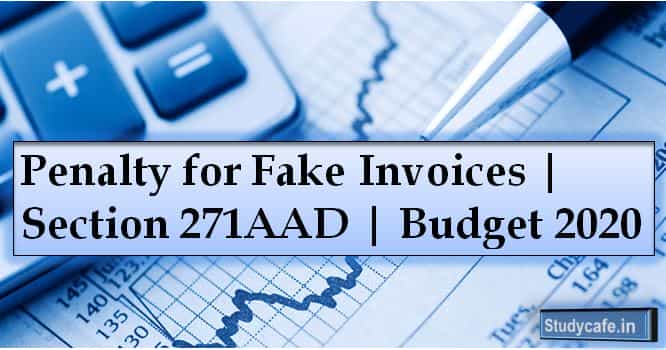 Penalty for Fake Invoices | Section 271AAD | Budget 2020