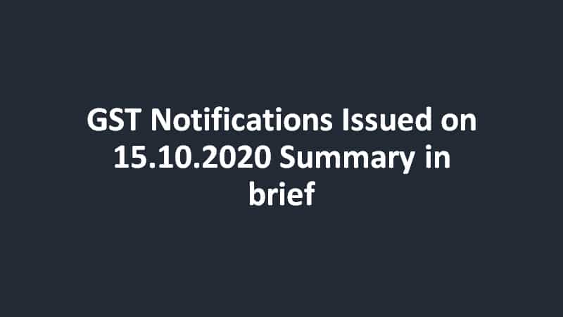 GST Notifications Issued on 15.10.2020 Summary in brief
