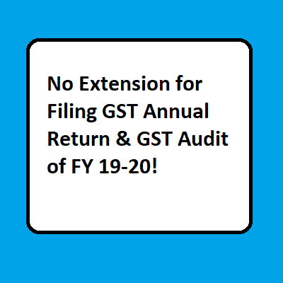 No Extension for Filing GST Annual Return & GST Audit of FY 19-20!