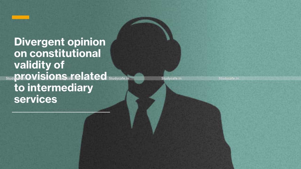 Divergent opinion on constitutional validity of provisions related to intermediary services