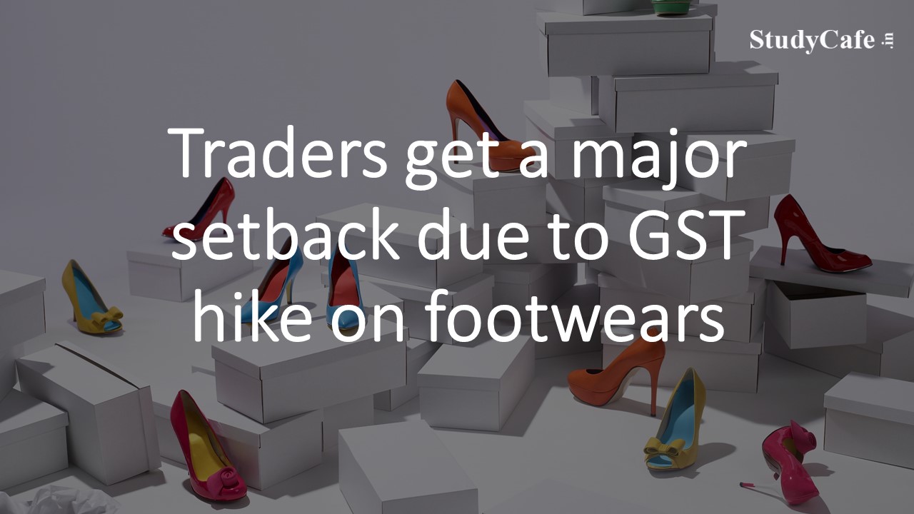 Traders get a major setback due to GST hike on footwears