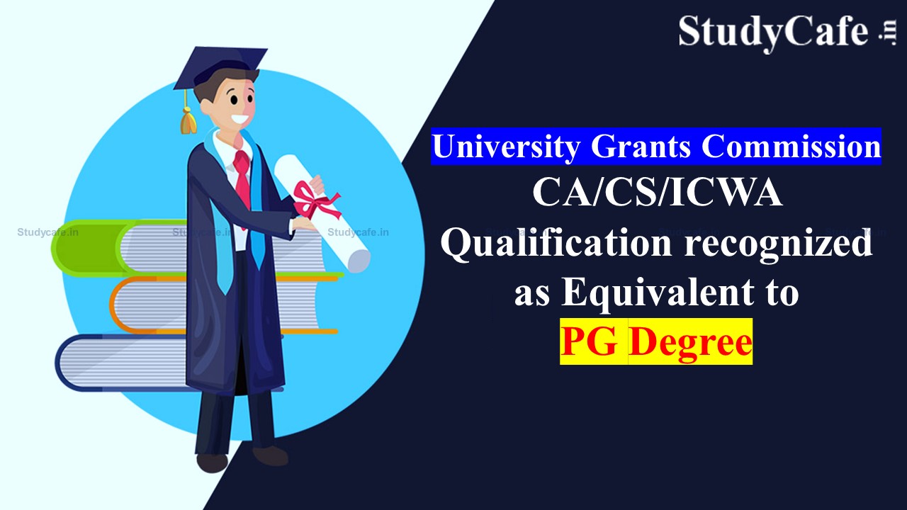 UGC recognizes CA/CS/ICWA Qualification as equivalent to PG Degree