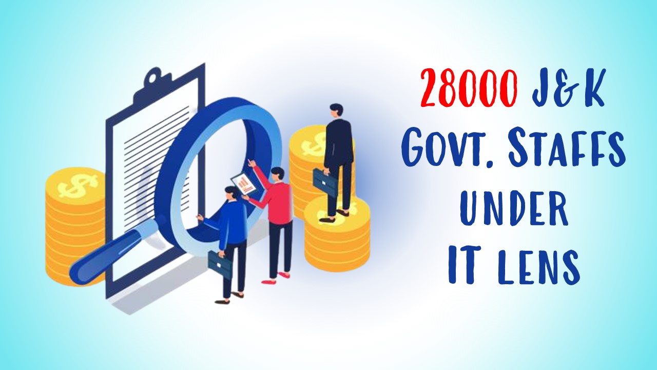 28000 J&amp;K Govt. Staffs under IT lens for claiming Bogus Tax Refunds