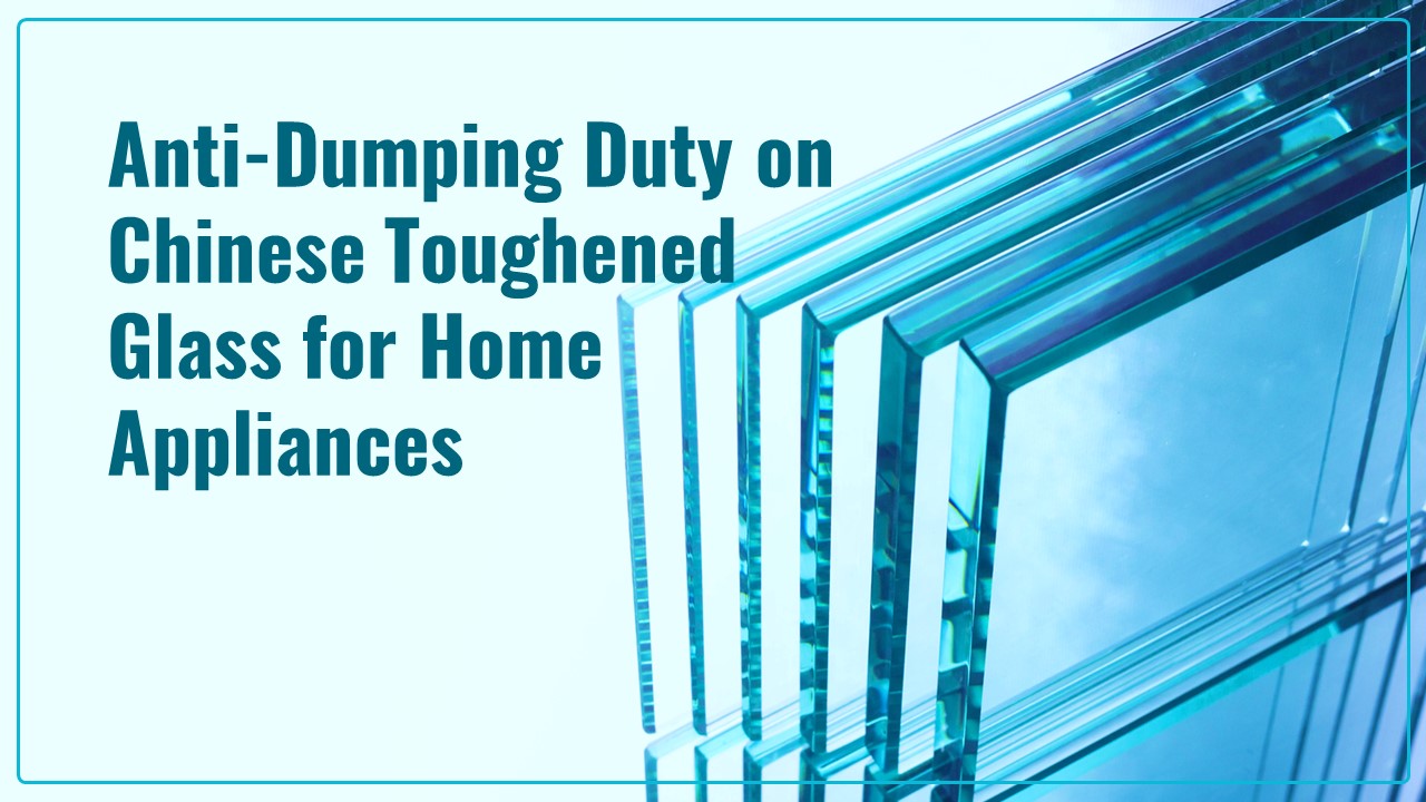 CBIC notifies Anti-Dumping Duty on Chinese Toughened Glass for Home Appliances