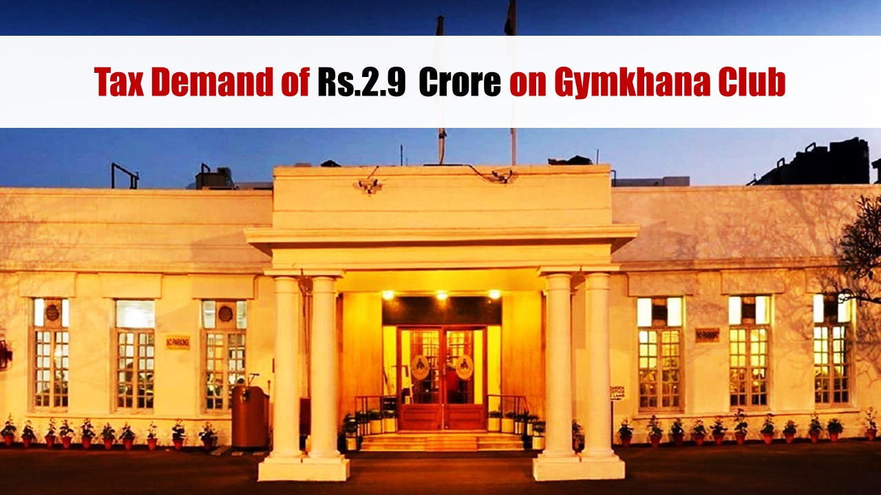 Tax Demand of Rs.2.9 Crore on Gymkhana Club sustained