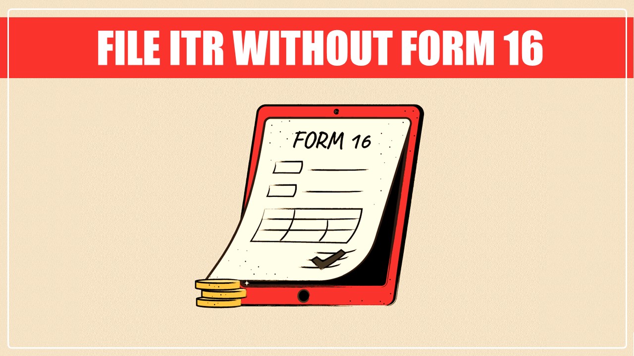 I Don't have Form 16; How can I File ITR?