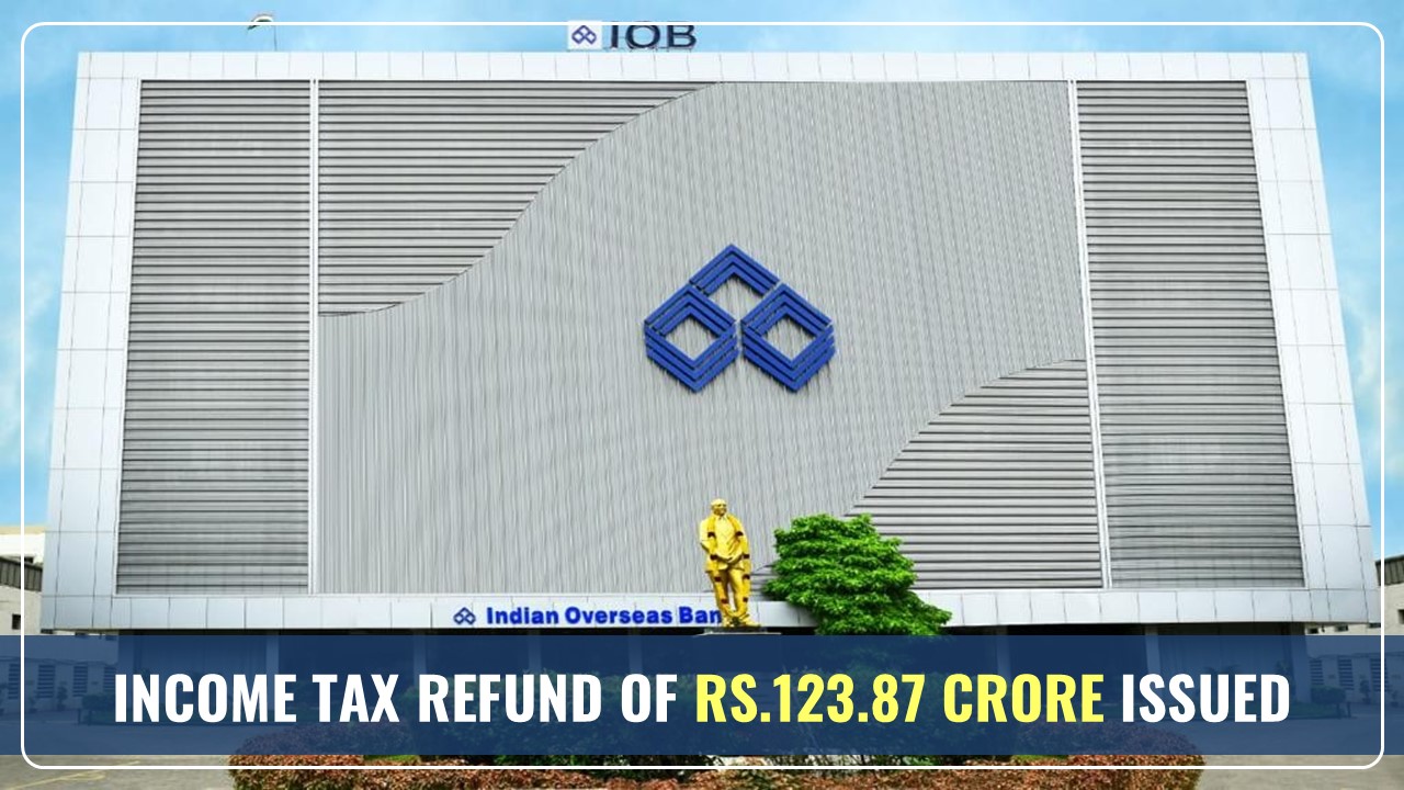Indian Overseas Bank receives Income Tax Refund of Rs.123.87 Crore