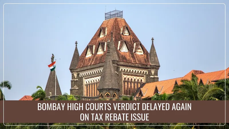 Income Tax Rebate Issue: Bombay High Courts verdict delayed again