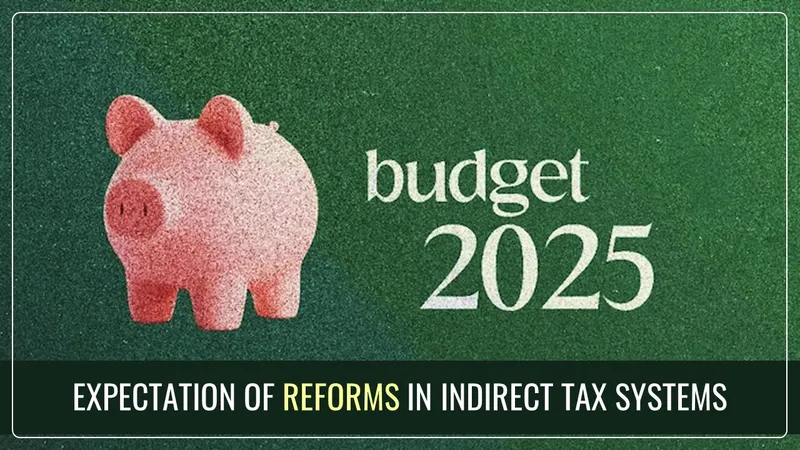 Union Budget 2025: Key Reforms expected in the Indirect Tax System